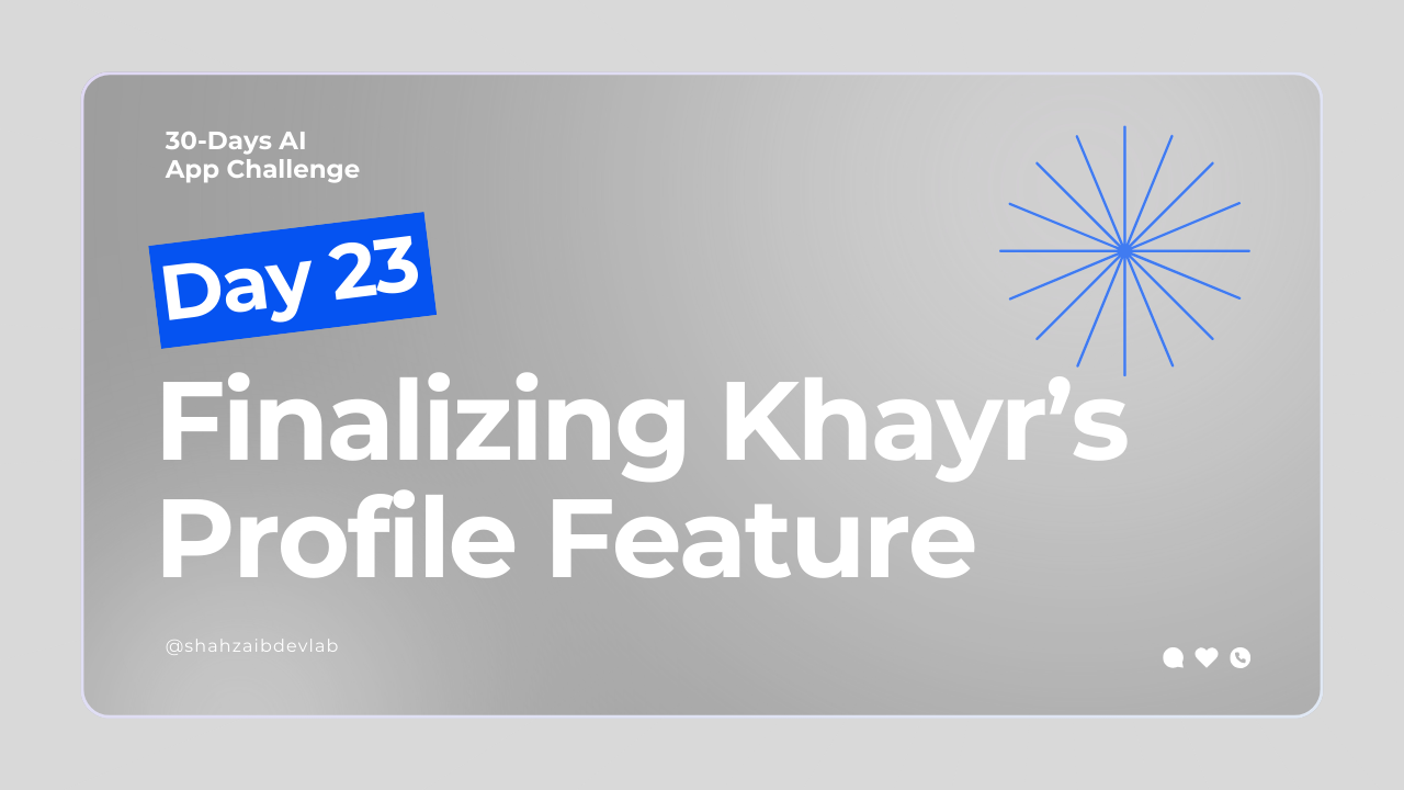 Day 23: Finalizing Khayr’s Profile Features